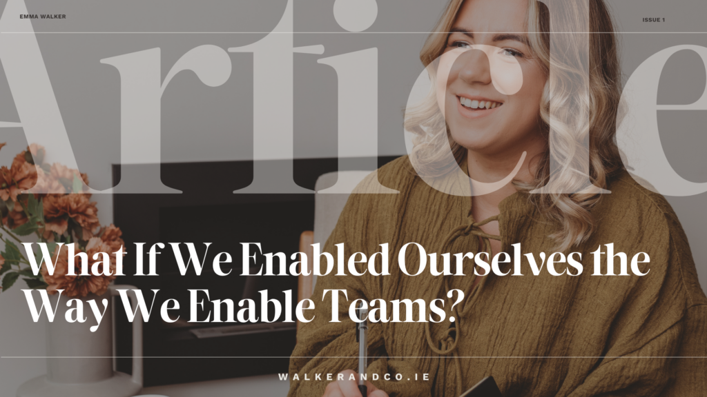 A smiling woman in a green blouse sits at a desk with flowers in the background. The text on the image asks, “What If We Enabled Ourselves the Way We Enable Teams?” with walkerandco.ie at the bottom.