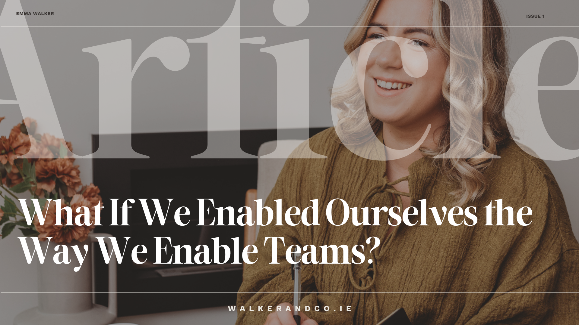 A smiling woman in a green blouse sits at a desk with flowers in the background. The text on the image asks, “What If We Enabled Ourselves the Way We Enable Teams?” with walkerandco.ie at the bottom.